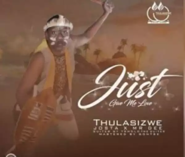 Thulasizwe - Give Me Love Ft. Josta & Mr Dee